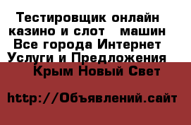 Тестировщик онлайн – казино и слот - машин - Все города Интернет » Услуги и Предложения   . Крым,Новый Свет